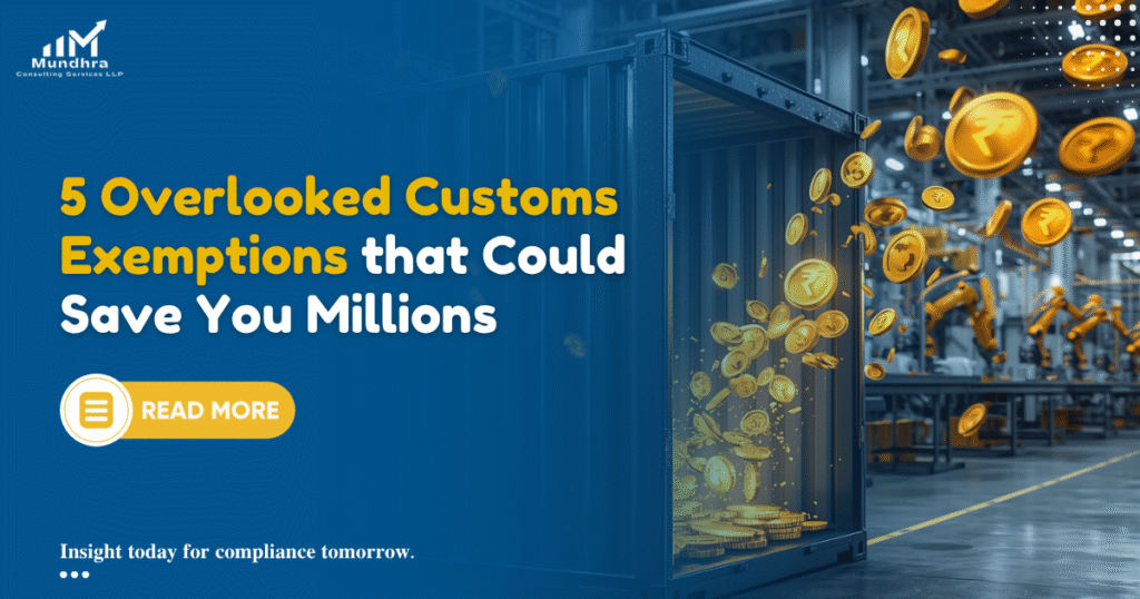 5 Overlooked Customs Exemptions that Could Save Your Millions - Mundhra Consulting Services