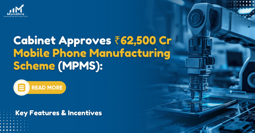 Cabinet Approves ₹62,500 Cr Mobile Phone Manufacturing Scheme (MPMS): Key Features & Incentives
