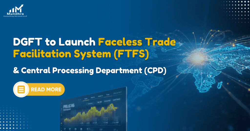 DGFT to Launch Faceless Trade Facilitation System (FTFS) & Central Processing Department (CPD)